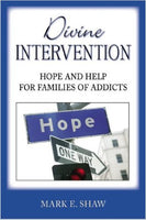 Divine Intervention: Hope and Help for Families of Addicts by Mark E Shaw
