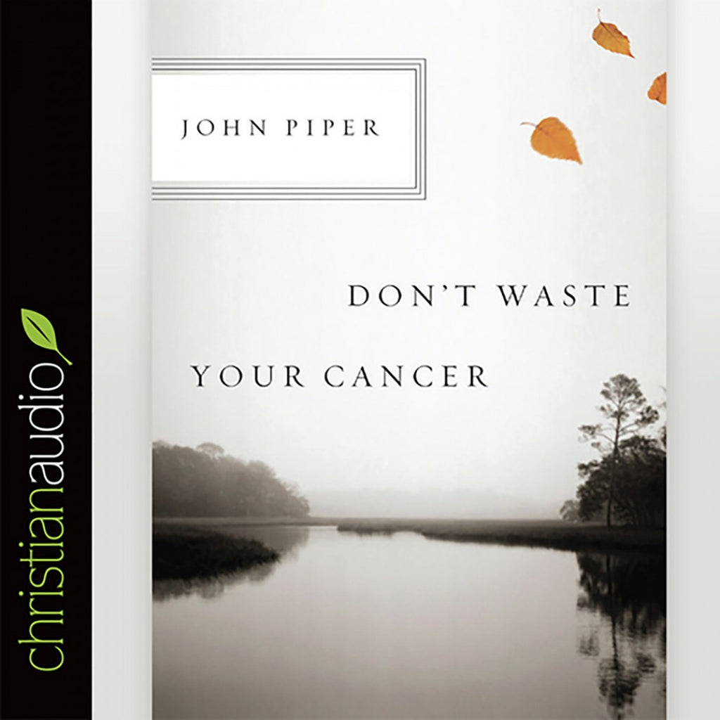 Don't Waste Your Cancer - Audio Book CD by John Piper