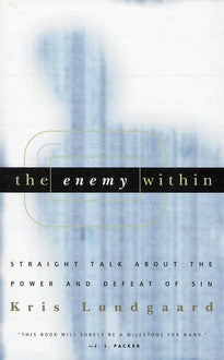 The Enemy Within - Straight Talk About the Power and Defeat of Sin by Kris Lundgaard
