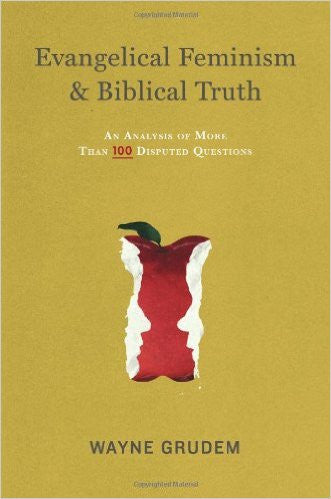 Evangelical Feminism and Biblical Truth: An Analysis of More Than 100 Disputed Questions by Wayne Grudem
