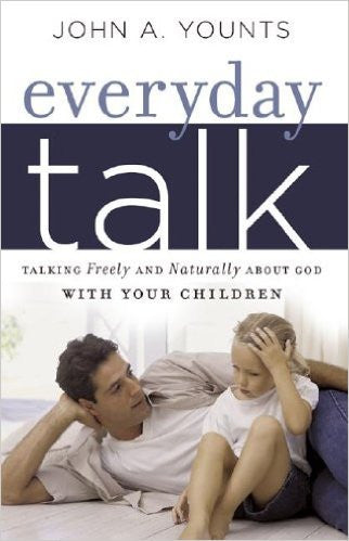 Everyday Talk: Talking Freely and Naturally about God with Your Children by John Younts
