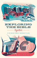 Exploring the Bible Together: A 52-Week Family Worship Plan by David Murray
