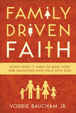 Family Driven Faith: Doing What It Takes to Raise Sons and Daughters Who Walk with God by Voddie Baucham Jr.