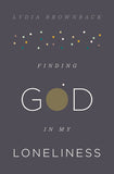 Finding God in My Loneliness by Lydia Brownback