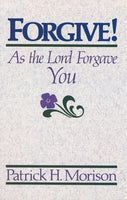 Forgive!: As the Lord Forgave You by Patrick H. Morison