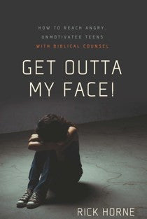 Get Outta My Face!: How to Reach Angry, Unmotivated Teens With Biblical Counsel