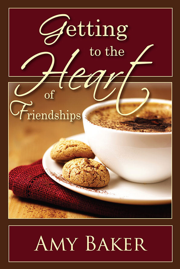 Getting to the Heart of Friendships by Amy Baker