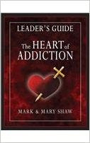 The Heart of Addiction Leader's Guide by Mark E. Shaw