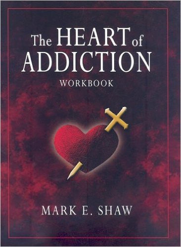 The Heart of Addiction Workbook by Mark E. Shaw