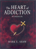 The Heart of Addiction Workbook by Mark E. Shaw