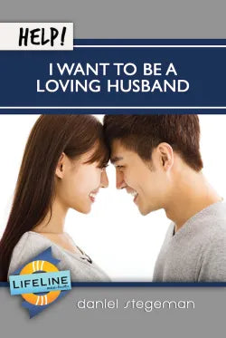Help! I Want to be a Loving Husband by Daniel Stegeman