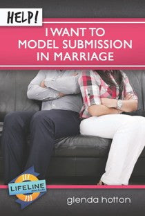 Help! I Want To Model Submission In Marriage by Glenda Hotton