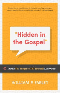 Hidden in the Gospel: Truths You Forget to Tell Yourself Every Day by William P. Farley