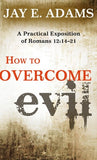 How to Overcome Evil: A Practical Exposition of Romans 12: 14–21 by Jay E Adams