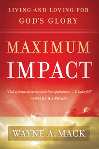 Maximum Impact: Living and Loving for God's Glory by Wayne A. Mack