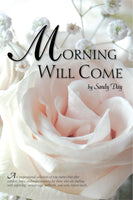 Morning Will Come: Infertility, Miscarriage, Stillbirth, and Early Infant Death by Sandy Day
