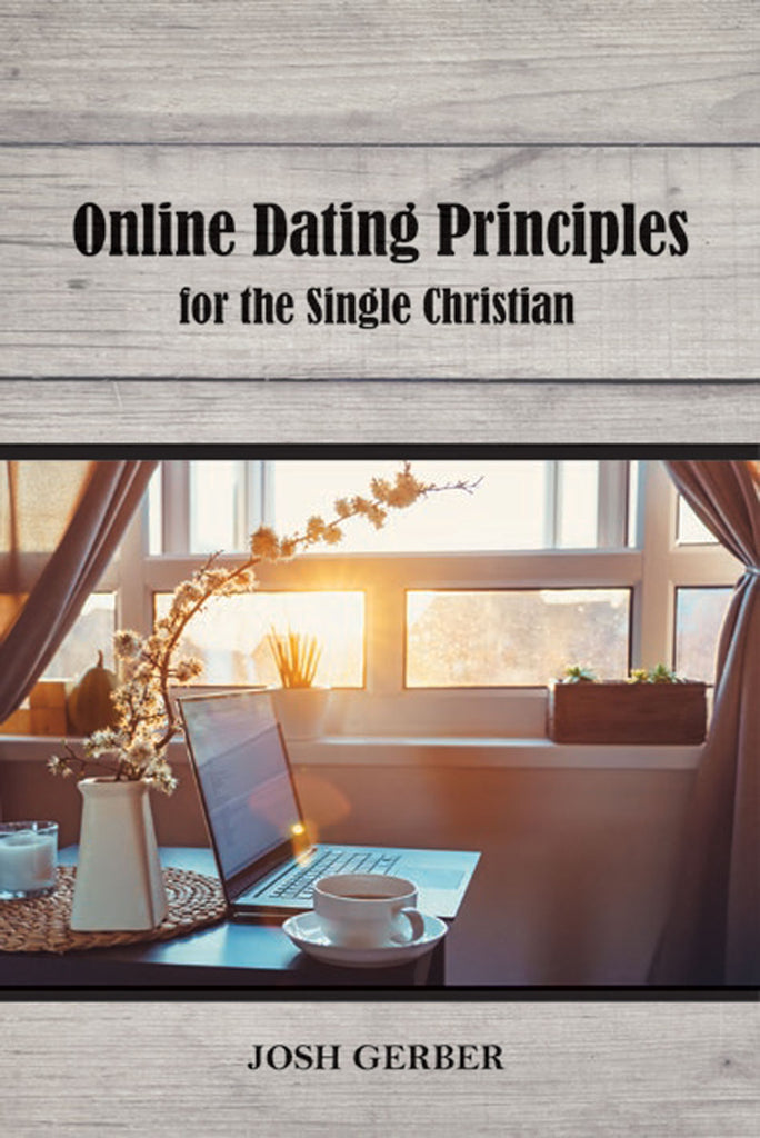 Online Dating Principles for the Single Christian by Josh Gerber