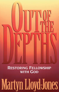 Out of the Depths: Restoring Fellowship with God by Martyn Lloyd-Jones