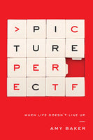Picture Perfect: When Life Doesn't Line Up by Amy Baker