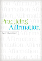 Practicing Affirmation: God-Centered Praise of Those Who Are Not God by Sam Crabtree