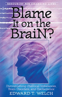 Blame It on the Brain?: Distinguishing Chemical Imbalances, Brain Disorders, and Disobedience by Edward T. Welch