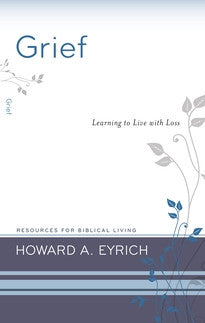 Grief: Learning to Live with Loss by Howard A. Eyrich