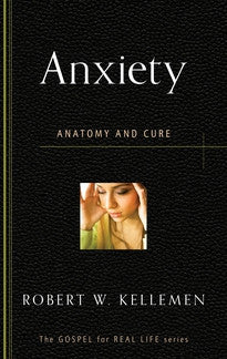 Anxiety: Anatomy and Cure by Robert W. Kellemen
