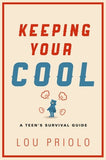 Keeping Your Cool: A Teen Survival Guide by Lou Priolo