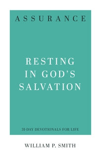 Assurance: Resting in God's Salvation (31-Day Devotionals for Life) by William P. Smith