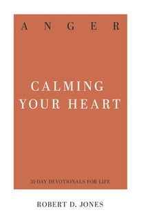 Anger: Calming Your Heart (31-day devotionals for life) by Robert D. Jones