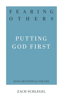 Fearing Others: Putting God First (31-Day Devotionals for Life) by Zack Schlegel