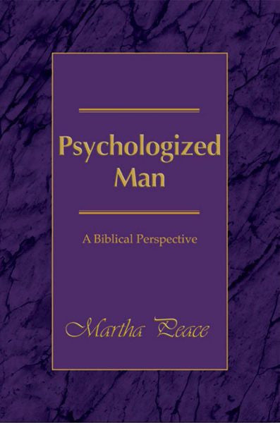 Psychologized Man: A Biblical Perspective by Martha Peace - Booklet