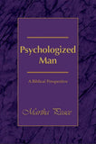 Psychologized Man: A Biblical Perspective by Martha Peace