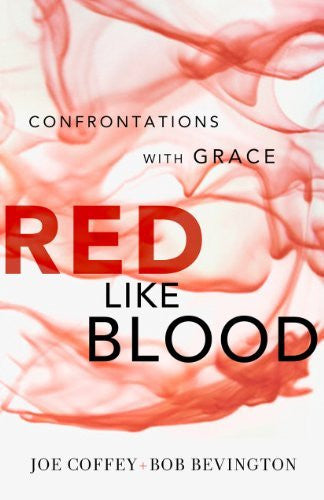 Red Like Blood: Confrontations with Grace by Ben Bevington & Joe Coffey
