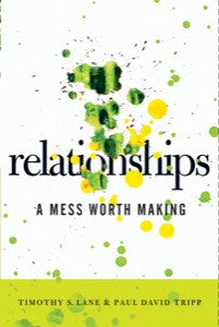 Relationships: A Mess Worth Making by Tim Lane and Paul Tripp