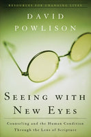 Seeing With New Eyes: Counseling and the Human Condition Through the Lens of Scripture by David Powlison