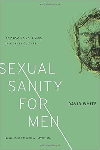 Sexual Sanity for Men: Re-Creating Your Mind in a Crazy Culture