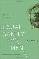 Sexual Sanity for Men: Re-Creating Your Mind in a Crazy Culture