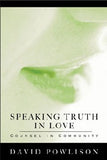 Speaking Truth in Love: Counsel in Community by David Powlison, M.Div., Ph.D.