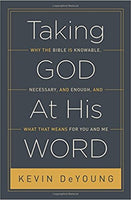 Taking God At His Word: Why the Bible Is Knowable, Necessary, and Enough, and What That Means for You and Me by Kevin DeYoung