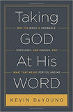 Taking God At His Word: Why the Bible Is Knowable, Necessary, and Enough, and What That Means for You and Me by Kevin DeYoung