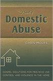The Heart of Domestic Abuse - Gospel Solutions for Men Who Use Control and Violence in the Home