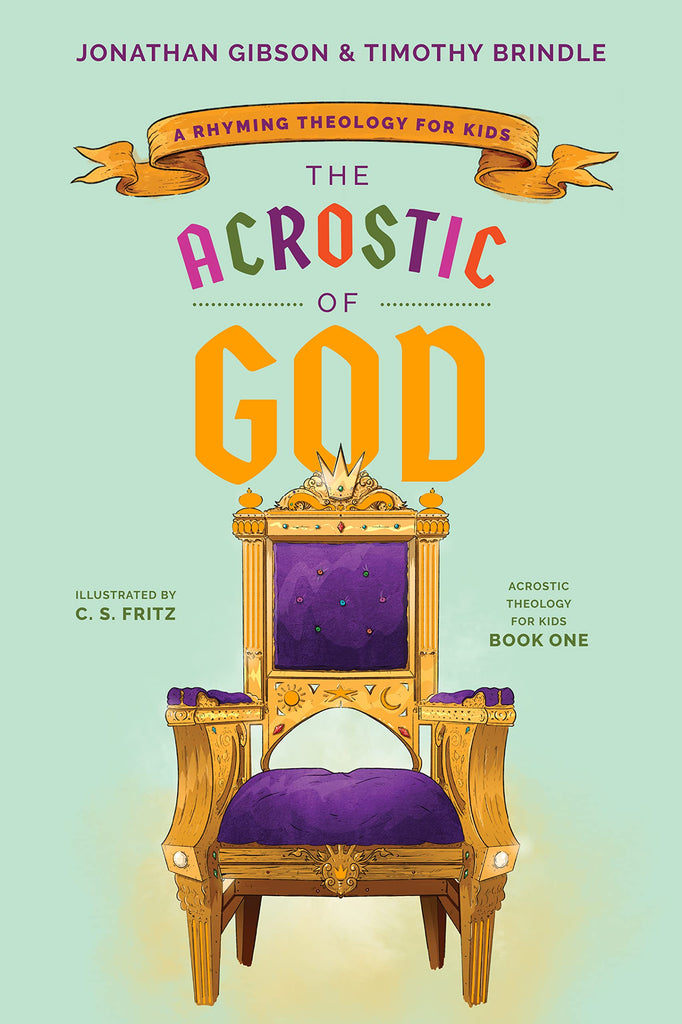 The Acrostic of God: A Rhyming Theology for Kids (An Acrostic Theology for Kids) by Jonathan Gibson &  Timothy Brindle