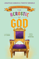 The Acrostic of God: A Rhyming Theology for Kids (An Acrostic Theology for Kids) by Jonathan Gibson &  Timothy Brindle