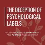 The Deception of Psychological Labels: Finding Identity, Responsibility and Purpose in Jesus Christ by Samuel Stephens