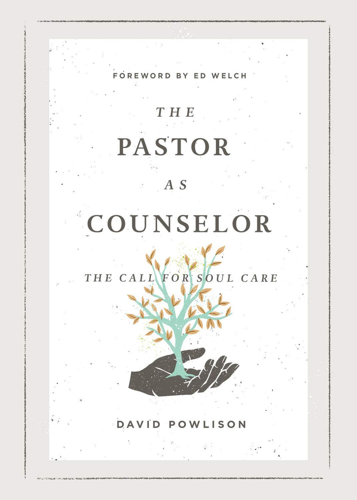 The Pastor as Counselor: The Call for Soul Care by David Powlison