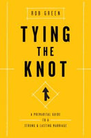 Tying the Knot - A Premarital Guide to a Strong and Lasting Marriage by Rob Green