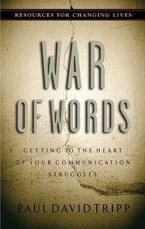 War of Words - Getting to the Heart of Your Communication Struggles by Paul Tripp