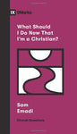 What Should I Do Now That I'm a Christian? (Church Questions) by Sam Emadi - Mini Book