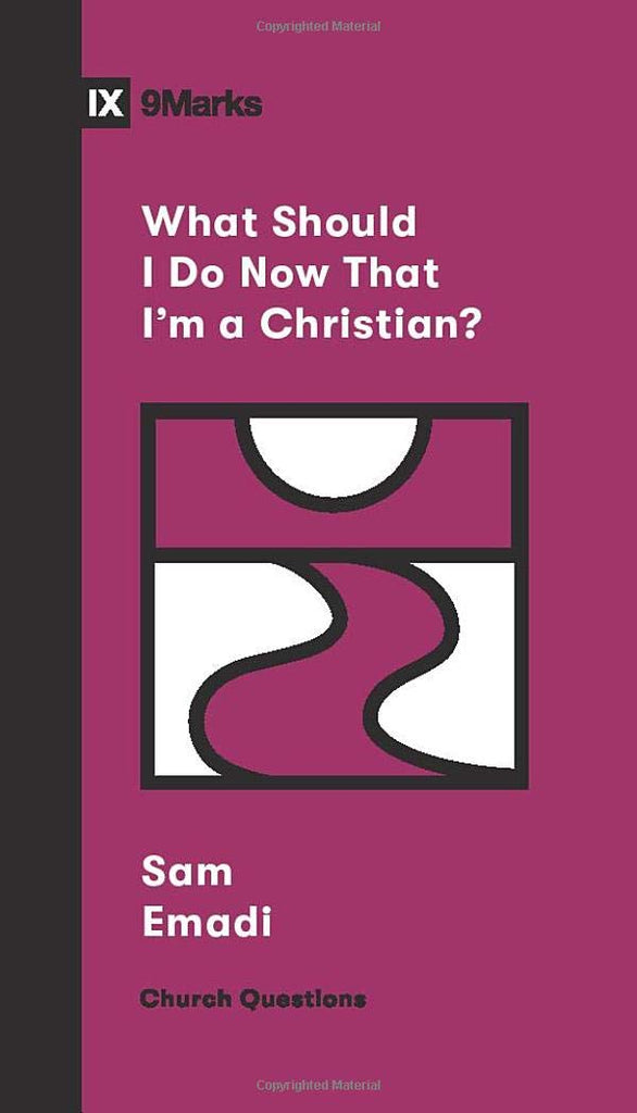 What Should I Do Now That I'm a Christian? (Church Questions) by Sam Emadi